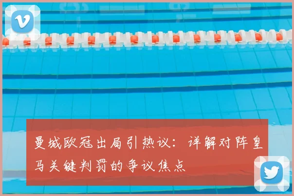 曼城欧冠出局引热议：详解对阵皇马关键判罚的争议焦点